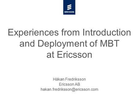 Slide title minimum 48 pt Slide subtitle minimum 30 pt Experiences from Introduction and Deployment of MBT at Ericsson Håkan Fredriksson Ericsson AB
