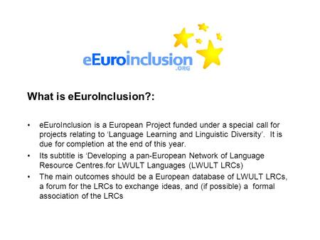 What is eEuroInclusion?: eEuroInclusion is a European Project funded under a special call for projects relating to ‘Language Learning and Linguistic Diversity’.