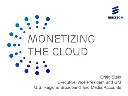 Slide title 70 pt CAPITALS Slide subtitle minimum 30 pt Craig Stein Executive Vice President and GM U.S. Regions Broadband and Media Accounts MONETIZING.