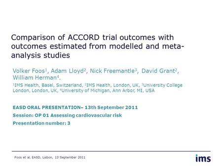 Foos et al, EASD, Lisbon, 13 September 2011 Comparison of ACCORD trial outcomes with outcomes estimated from modelled and meta- analysis studies Volker.