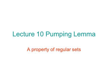 Lecture 10 Pumping Lemma A property of regular sets.