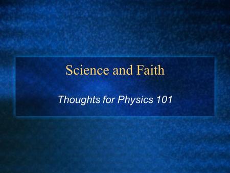 Science and Faith Thoughts for Physics 101. Billions and billions? We’ve been talking about the Big Bang and a multi-billion year old universe. This may.