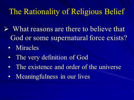 The Rationality of Religious Belief  What reasons are there to believe that God or some supernatural force exists? MiraclesMiracles The very definition.