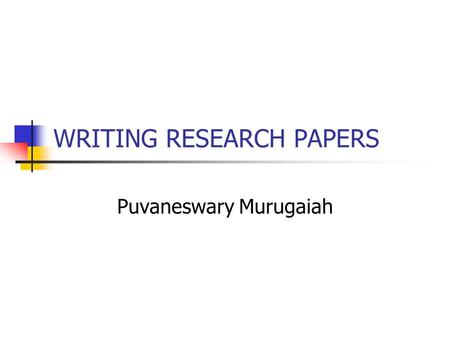 WRITING RESEARCH PAPERS Puvaneswary Murugaiah. INTRODUCTION TO WRITING PAPERS Conducting research is academic activity Research must be original work.