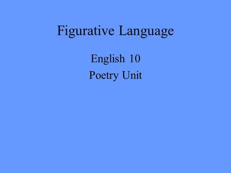 Figurative Language English 10 Poetry Unit Figurative Language Figurative language is language that is not meant to be understood literally. To understand.