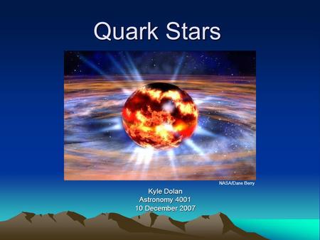 Quark Stars Kyle Dolan Astronomy 4001 10 December 2007 NASA/Dane Berry.