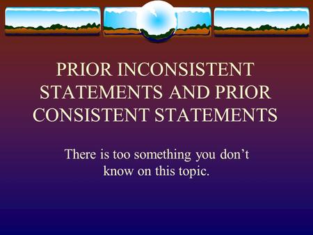 PRIOR INCONSISTENT STATEMENTS AND PRIOR CONSISTENT STATEMENTS There is too something you don’t know on this topic.