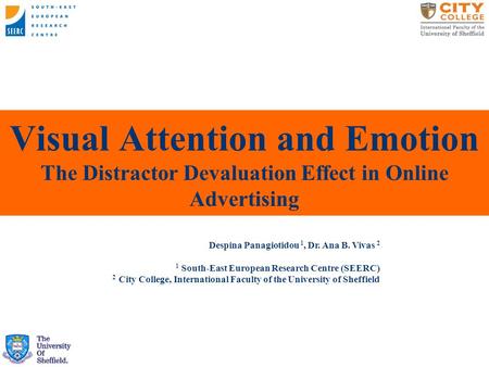 Visual Attention and Emotion The Distractor Devaluation Effect in Online Advertising Despina Panagiotidou 1, Dr. Ana B. Vivas 2 1 South-East European Research.