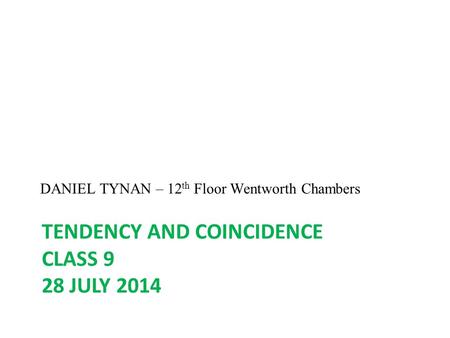TENDENCY AND COINCIDENCE CLASS 9 28 JULY 2014 DANIEL TYNAN – 12 th Floor Wentworth Chambers.
