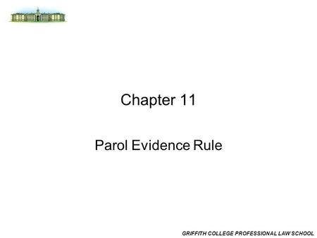 GRIFFITH COLLEGE PROFESSIONAL LAW SCHOOL Chapter 11 Parol Evidence Rule.