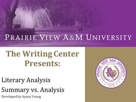 The Writing Center Presents: Literary Analysis Summary vs. Analysis Developed by Ayana Young.