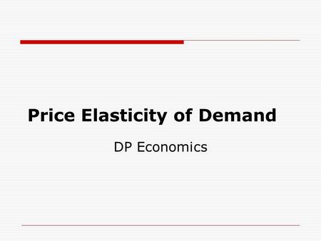 Price Elasticity of Demand DP Economics. The concept of elasticity  Elasticity is the measure of responsiveness in one variable to a change in another.