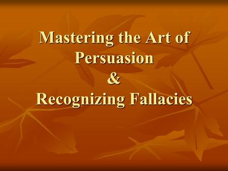 Mastering the Art of Persuasion & Recognizing Fallacies.