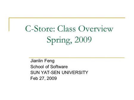 C-Store: Class Overview Spring, 2009 Jianlin Feng School of Software SUN YAT-SEN UNIVERSITY Feb 27, 2009.