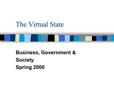 The Virtual State Business, Government & Society Spring 2000.