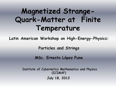 Magnetized Strange- Quark-Matter at Finite Temperature July 18, 2012 Latin American Workshop on High-Energy-Physics: Particles and Strings MSc. Ernesto.