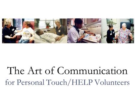 The Art of Communication for Personal Touch/HELP Volunteers.