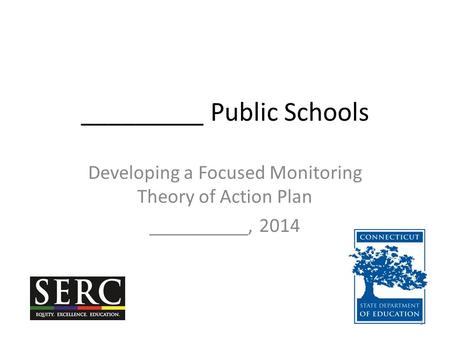 _________ Public Schools Developing a Focused Monitoring Theory of Action Plan __________, 2014 1.