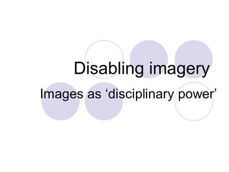 Disabling imagery Images as ‘disciplinary power’.