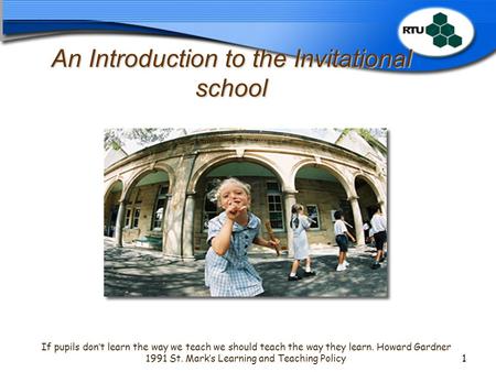 An Introduction to the Invitational school If pupils don’t learn the way we teach we should teach the way they learn. Howard Gardner 1991 St. Mark’s Learning.
