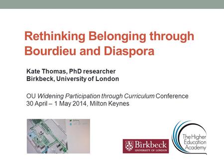 Rethinking Belonging through Bourdieu and Diaspora Kate Thomas, PhD researcher Birkbeck, University of London OU Widening Participation through Curriculum.