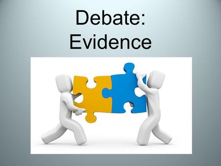 Debate: Evidence. Review Valid: The conclusion of the argument follows logically from its premises. Sound: The argument is valid and all of its premises.