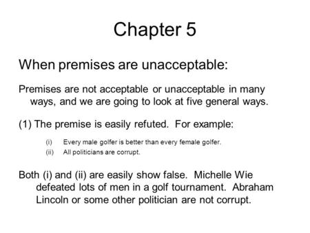 Chapter 5 When premises are unacceptable: Premises are not acceptable or unacceptable in many ways, and we are going to look at five general ways. (1)The.