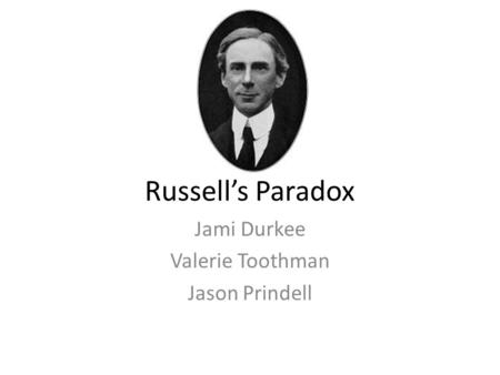 Russell’s Paradox Jami Durkee Valerie Toothman Jason Prindell.