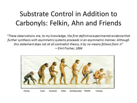 Substrate Control in Addition to Carbonyls: Felkin, Ahn and Friends “These observations are, to my knowledge, the first definitive experimental evidence.