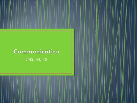 Communication #43, 44, 45.