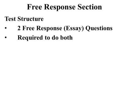 Free Response Section Test Structure 2 Free Response (Essay) Questions Required to do both.