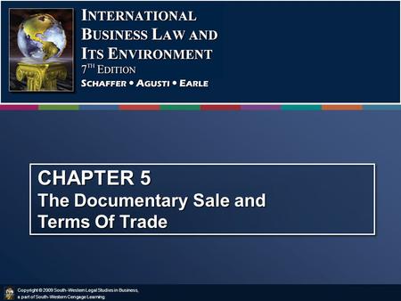 Copyright © 2009 South-Western Legal Studies in Business, a part of South-Western Cengage Learning. CHAPTER 5 The Documentary Sale and Terms Of Trade.