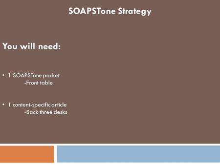 SOAPSTone Strategy You will need: 1 SOAPSTone packet -Front table