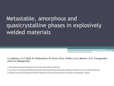 Metastable, amorphous and quasicrystalline phases in explosively welded materials I.A. Bataev, V.I. Mali, K. Hokamoto, H. Keno, M.A. Esikov, A.A. Bataev,
