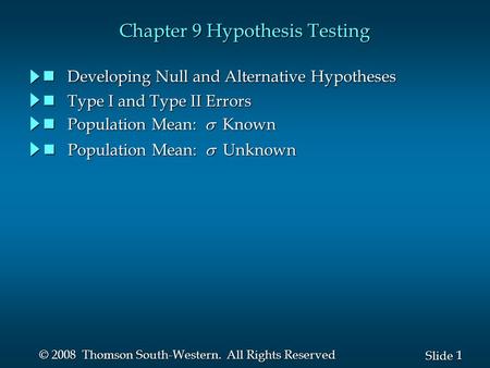 1 1 Slide © 2008 Thomson South-Western. All Rights Reserved Chapter 9 Hypothesis Testing Developing Null and Alternative Hypotheses Developing Null and.