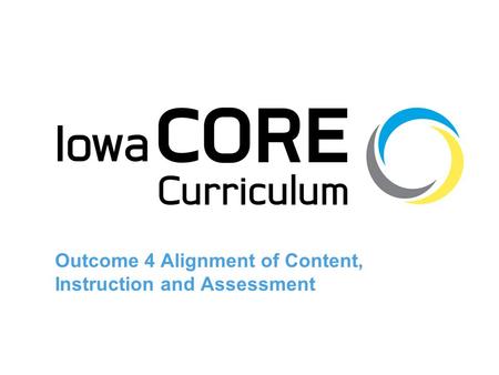 Outcome 4 Alignment of Content, Instruction and Assessment.