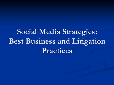 Social Media Strategies: Best Business and Litigation Practices.