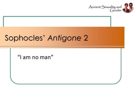 Sophocles’ Antigone 2 “I am no man”. Image from cover, Casey Dué The Captive Women’s Lament in Greek Tragedy.