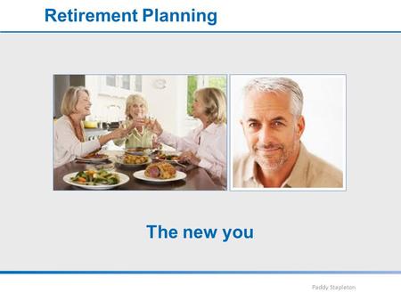 Paddy Stapleton Retirement Planning The new you. Paddy Stapleton Retirement Planning  End of key phase  Beginning of new phase  OPPORTUNITY to live.