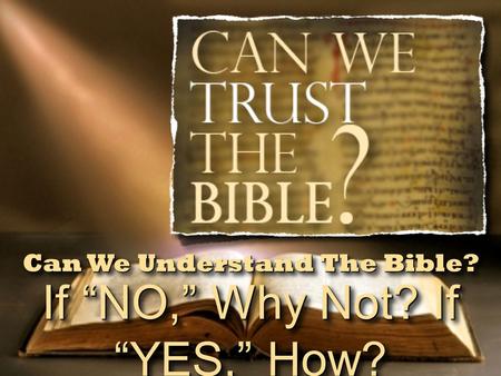 If “NO,” Why Not? If “YES,” How? Can We Understand The Bible?