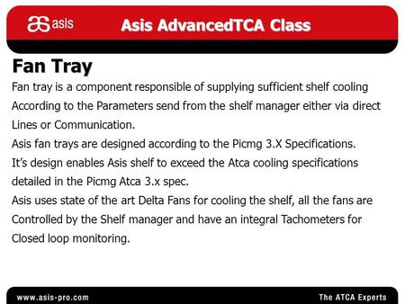 Asis AdvancedTCA Class Fan Tray Fan tray is a component responsible of supplying sufficient shelf cooling According to the Parameters send from the shelf.