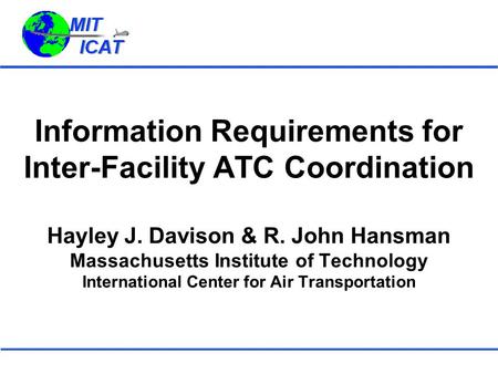 Information Requirements for Inter-Facility ATC Coordination Hayley J. Davison & R. John Hansman Massachusetts Institute of Technology International Center.