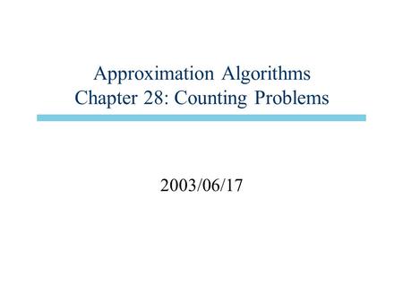 Approximation Algorithms Chapter 28: Counting Problems 2003/06/17.