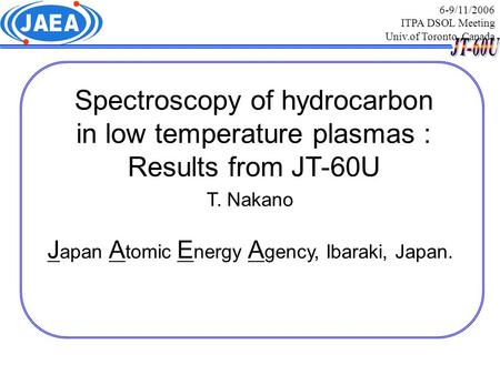 Spectroscopy of hydrocarbon in low temperature plasmas : Results from JT-60U T. Nakano J apan A tomic E nergy A gency, Ibaraki, Japan. 6-9/11/2006 ITPA.