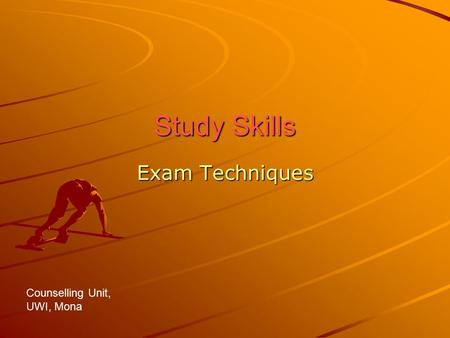 Study Skills Exam Techniques Counselling Unit, UWI, Mona.