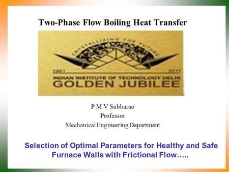 Two-Phase Flow Boiling Heat Transfer P M V Subbarao Professor Mechanical Engineering Department Selection of Optimal Parameters for Healthy and Safe Furnace.