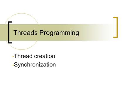 Threads Programming Thread creation Synchronization.