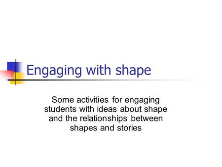 Engaging with shape Some activities for engaging students with ideas about shape and the relationships between shapes and stories.