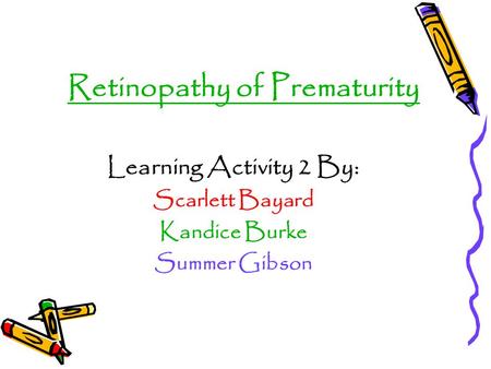 Retinopathy of Prematurity Learning Activity 2 By: Scarlett Bayard Kandice Burke Summer Gibson.
