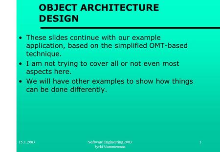 15.1.2003Software Engineering 2003 Jyrki Nummenmaa 1 OBJECT ARCHITECTURE DESIGN These slides continue with our example application, based on the simplified.